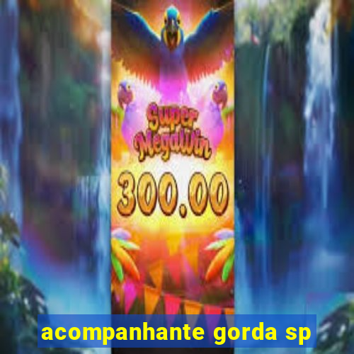 acompanhante gorda sp